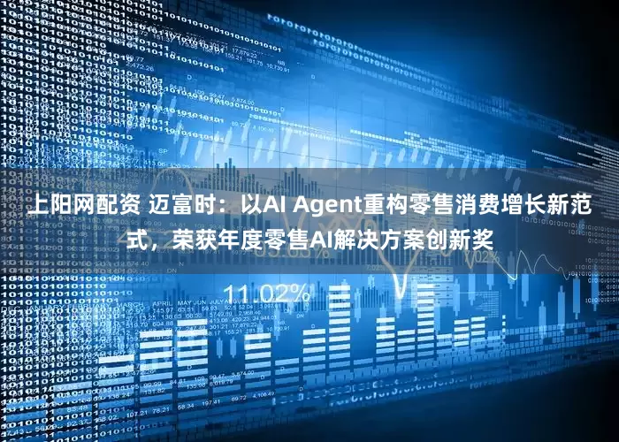 上阳网配资 迈富时：以AI Agent重构零售消费增长新范式，荣获年度零售AI解决方案创新奖