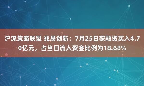 沪深策略联盟 兆易创新：7月25日获融资买入4.70亿元，占当日流入资金比例为18.68%