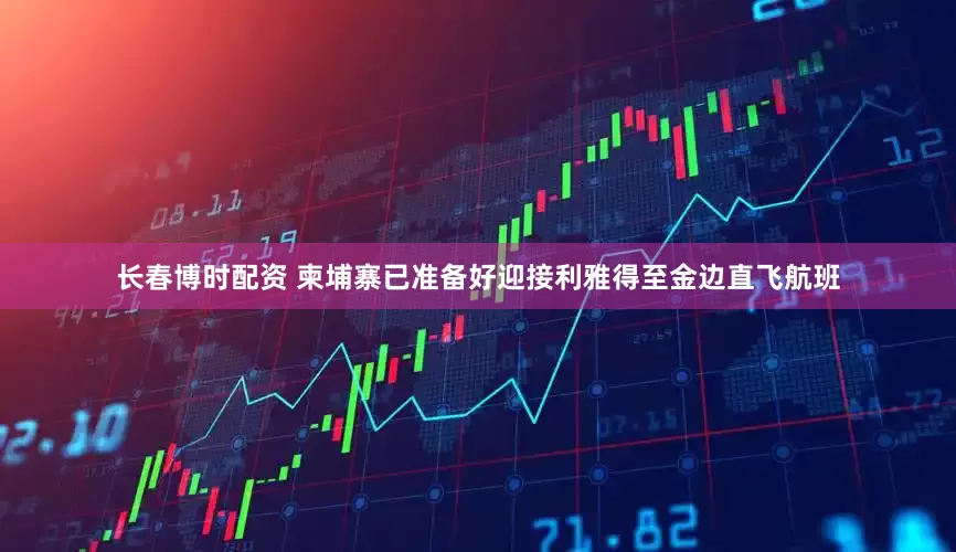 长春博时配资 柬埔寨已准备好迎接利雅得至金边直飞航班