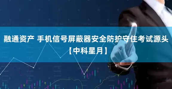 融通资产 手机信号屏蔽器安全防护守住考试源头【中科星月】