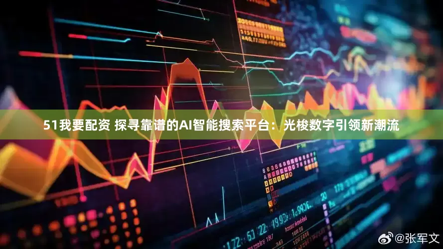 51我要配资 探寻靠谱的AI智能搜索平台:光梭数字引领新潮流